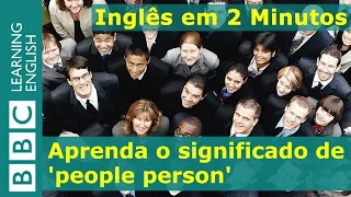 Inglês em 2 Minutos: People person (pessoa prestativa e popular)