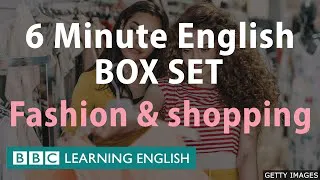 BOX SET: 6 Minute English - 'Fashion and Shopping' English mega-class! One hour of new vocabulary!