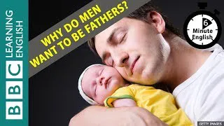 Why do men want to be fathers? 6 Minute English
