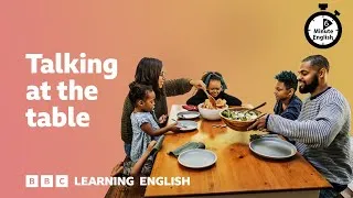 Talking at the table ⏲️ 6 Minute English