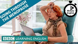 Going through the menopause - 6 Minute English