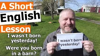Learn the English Phrases I WASN'T BORN YESTERDAY and WERE YOU BORN IN A BARN?