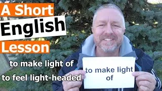 Learn the English Phrases TO MAKE LIGHT OF and TO FEEL LIGHT-HEADED