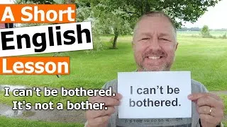 Learn the English Phrases I CAN'T BE BOTHERED and IT'S NOT A BOTHER