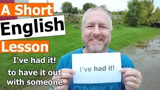 Learn the English Phrases I'VE HAD IT! and TO HAVE IT OUT WITH SOMEONE