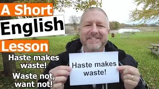 Learn the English Sayings HASTE MAKES WASTE and WASTE NOT WANT NOT
