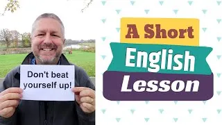 Learn the English Phrases DON'T BEAT YOURSELF UP and TO TAKE A BEATING