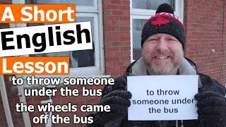 Learn the English Phrase TO THROW SOMEONE UNDER THE BUS and THE WHEELS CAME OFF THE BUS