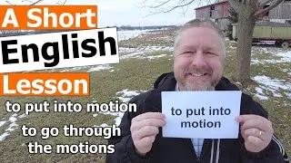 Learn the English Phrases TO PUT INTO MOTION and TO GO THROUGH THE MOTIONS