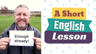 Learn the English Phrases ENOUGH ALREADY and ENOUGH IS ENOUGH