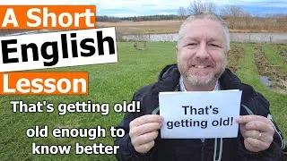 Learn the English Phrases THAT'S GETTING OLD and OLD ENOUGH TO KNOW BETTER