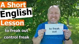 Learn the English Phrases TO FREAK OUT and CONTROL FREAK