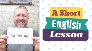 Learn the English Phrases TO FIRE UP and TO BE FIRED UP - A Short English Lesson with Subtitles