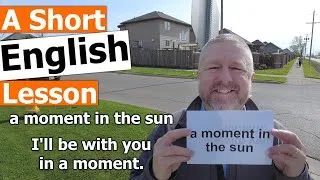 Learn the English Phrases A MOMENT IN THE SUN and I'LL BE WITH YOU IN A MOMENT