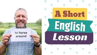 Learn the English Phrases TO HORSE AROUND and HOLD YOUR HORSES