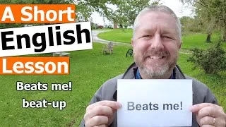 Learn the English Phrases BEATS ME and BEAT-UP