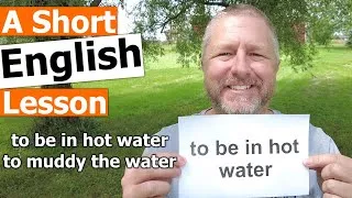 Learn the English Phrases TO BE IN HOT WATER and TO MUDDY THE WATER