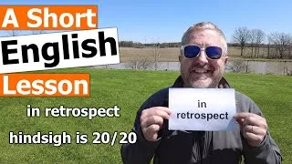 Learn the English Phrases IN RETROSPECT and HINDSIGHT IS 20/20