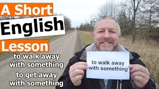 Learn the English Phrases TO WALK AWAY WITH SOMETHING and TO GET AWAY WITH SOMETHING