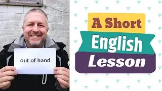 Learn the English Phrases OUT OF HAND and I CAN COUNT ON ONE HAND