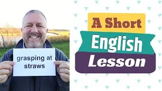 Learn the English Phrases GRASPING AT STRAWS and THE LAST STRAW