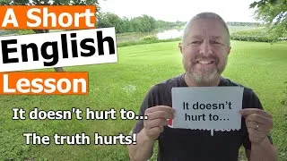 Learn the English Phrases IT DOESN'T HURT TO and THE TRUTH HURTS