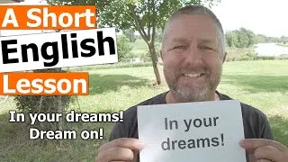 Learn the English Phrases IN YOUR DREAMS and DREAM ON!