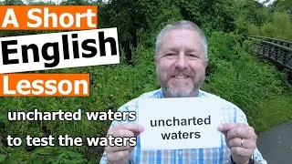 Learn the English Phrases UNCHARTED WATERS and TO TEST THE WATERS