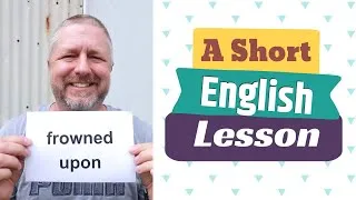 Learn the English Phrases FROWNED UPON and TO GIVE A DIRTY LOOK - An English Lesson with Subtitles