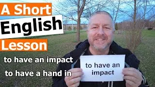 Learn the English Phrases TO HAVE AN IMPACT and TO HAVE A HAND IN