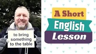 Learn the English Phrases TO BRING SOMETHING TO THE TABLE and TO PUT YOUR CARDS ON THE TABLE