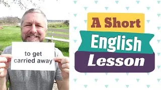 Learn the English Phrases TO GET CARRIED AWAY and TO GET RILED UP