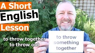 Learn the English Phrases TO THROW TOGETHER and TO THROW OUT