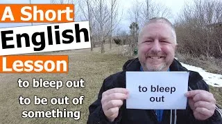 Learn the English Phrases TO BLEEP OUT and TO BE OUT OF SOMETHING