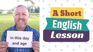 Learn the English Phrases IN THIS DAY AND AGE and RIPE OLD AGE