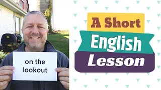 Learn the English Phrases TO BE ON THE LOOKOUT and LOOK OUT!