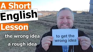 Learn the English Phrases TO GET THE WRONG IDEA and ROUGH IDEA