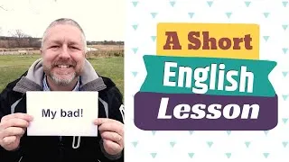 Learn the English Expression MY BAD and the Phrase FROM BAD TO WORSE