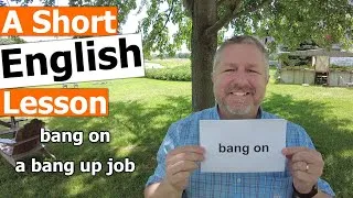 Learn the English Phrases BANG ON and A BANG UP JOB