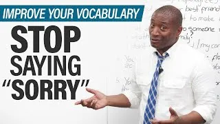 Improve your Vocabulary: Stop saying SORRY!