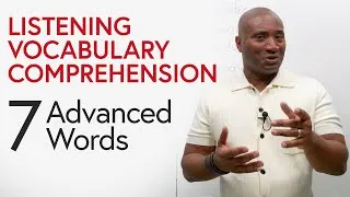 Listening, Vocabulary, Comprehension: 7 Advanced Words