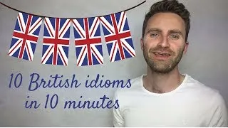 10 British Idioms in 10 Minutes
