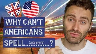 Why can't Americans Spell........(like Brits)?
