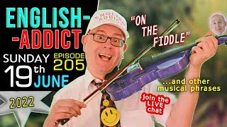 On The Fiddle & other Musical Phrases / English Addict  -205- live learning / Sunday 19th JUNE 2022