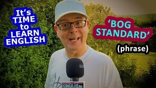 The phrase 'Bog Standard' - what does it mean? / It's time to learn English