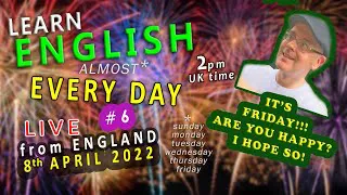 Learn ENGLISH (almost) EVERY DAY #6 - L I V E - from England / FRIDAY 8th APRIL 2022
