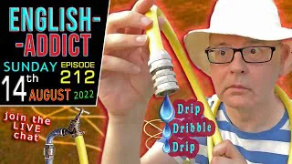 No Water! Drip - Drip - Dribble / English Addict  - 212 - LIVE chat + learning  / Sun 14th Aug 2022