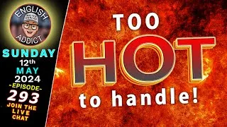 'Too HOT to handle' - Learn English 'Heat' Phrases 🔴LIVE stream - English Addict 293 / 12th MAY 2024