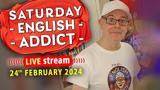 SATURDAY \ ENGLISH ADDICT - 🔴LIVE STREAM / Learn - Listen + CHAT  - 24th Feb 2024