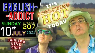 SWEATING COB-NUTS - IT'S A HOT ONE! / English Addict  - 207 - live learning / Sunday 10th JULY 2022